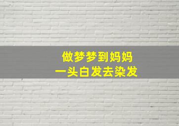 做梦梦到妈妈一头白发去染发