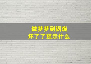 做梦梦到锅烧坏了了预示什么