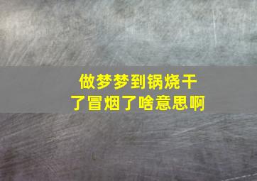 做梦梦到锅烧干了冒烟了啥意思啊