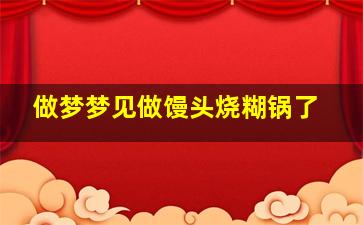 做梦梦见做馒头烧糊锅了