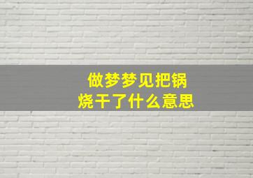 做梦梦见把锅烧干了什么意思