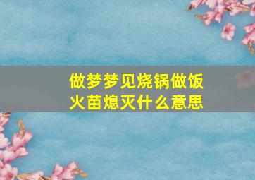 做梦梦见烧锅做饭火苗熄灭什么意思