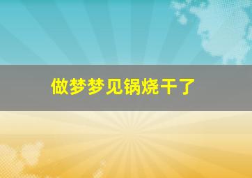 做梦梦见锅烧干了