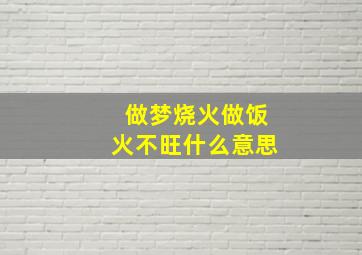 做梦烧火做饭火不旺什么意思