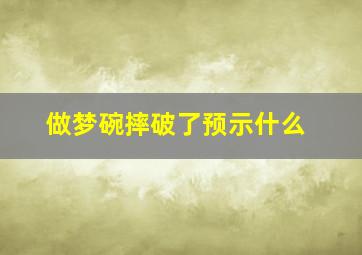 做梦碗摔破了预示什么