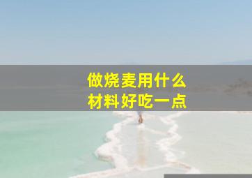 做烧麦用什么材料好吃一点