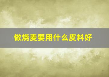 做烧麦要用什么皮料好