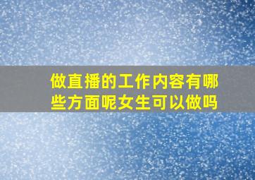 做直播的工作内容有哪些方面呢女生可以做吗