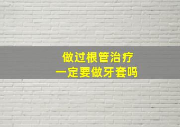 做过根管治疗一定要做牙套吗