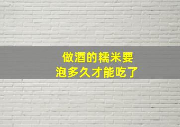 做酒的糯米要泡多久才能吃了