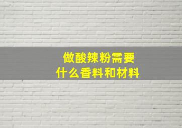 做酸辣粉需要什么香料和材料