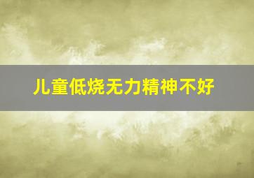 儿童低烧无力精神不好