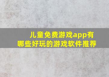 儿童免费游戏app有哪些好玩的游戏软件推荐