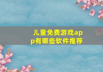 儿童免费游戏app有哪些软件推荐