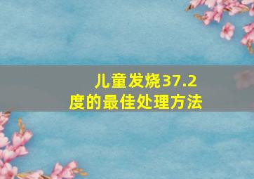 儿童发烧37.2度的最佳处理方法