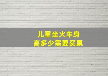 儿童坐火车身高多少需要买票