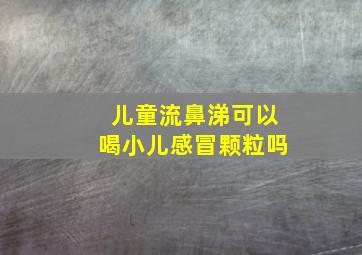 儿童流鼻涕可以喝小儿感冒颗粒吗