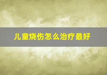 儿童烧伤怎么治疗最好