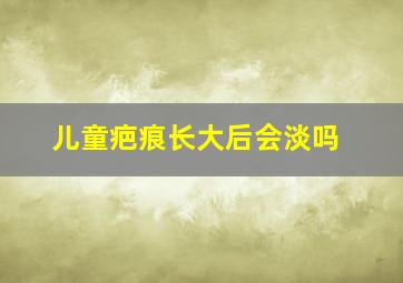 儿童疤痕长大后会淡吗