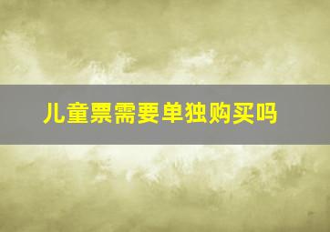 儿童票需要单独购买吗