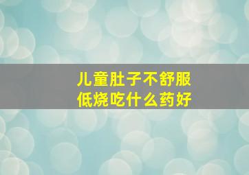 儿童肚子不舒服低烧吃什么药好