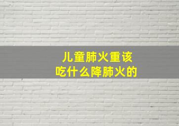 儿童肺火重该吃什么降肺火的