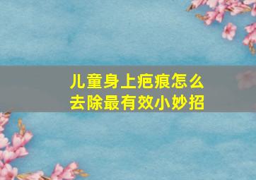 儿童身上疤痕怎么去除最有效小妙招