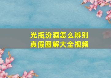 光瓶汾酒怎么辨别真假图解大全视频