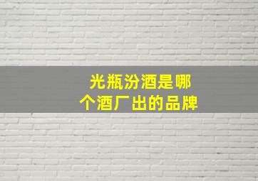 光瓶汾酒是哪个酒厂出的品牌