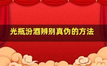 光瓶汾酒辨别真伪的方法