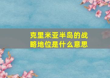 克里米亚半岛的战略地位是什么意思