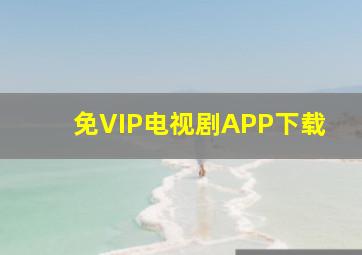 免VIP电视剧APP下载