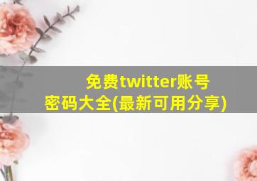 免费twitter账号密码大全(最新可用分享)