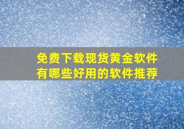 免费下载现货黄金软件有哪些好用的软件推荐