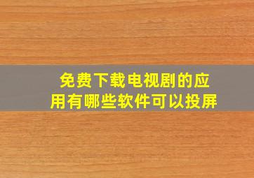 免费下载电视剧的应用有哪些软件可以投屏