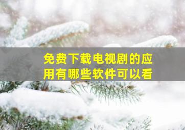 免费下载电视剧的应用有哪些软件可以看