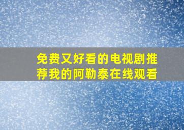 免费又好看的电视剧推荐我的阿勒泰在线观看