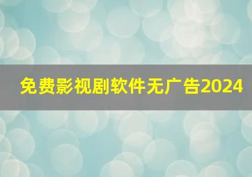 免费影视剧软件无广告2024