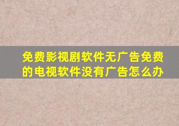 免费影视剧软件无广告免费的电视软件没有广告怎么办