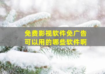 免费影视软件免广告可以用的哪些软件啊