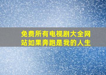 免费所有电视剧大全网站如果奔跑是我的人生