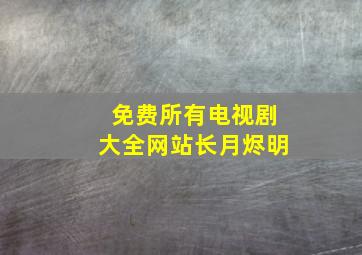 免费所有电视剧大全网站长月烬明