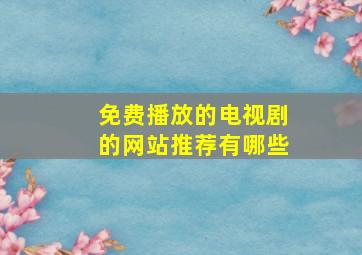 免费播放的电视剧的网站推荐有哪些