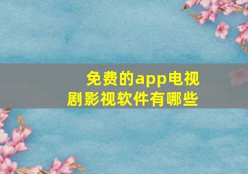 免费的app电视剧影视软件有哪些