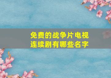 免费的战争片电视连续剧有哪些名字