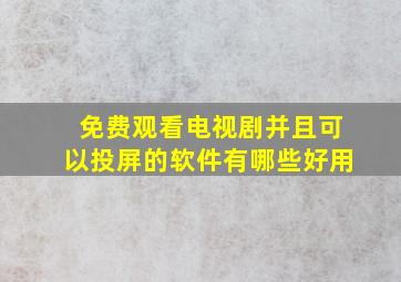 免费观看电视剧并且可以投屏的软件有哪些好用