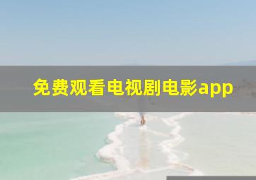 免费观看电视剧电影app