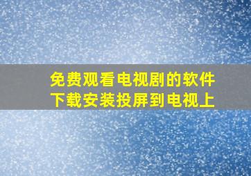 免费观看电视剧的软件下载安装投屏到电视上