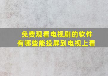 免费观看电视剧的软件有哪些能投屏到电视上看