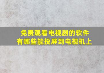 免费观看电视剧的软件有哪些能投屏到电视机上